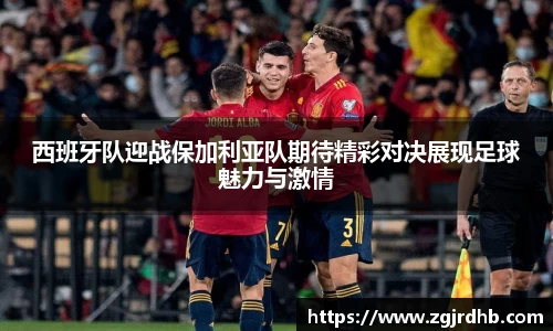 西班牙队迎战保加利亚队期待精彩对决展现足球魅力与激情